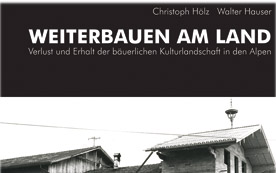 Christoph Hölz, Walter Hauser (Hrsg.): Weiterbauen am Land, Verlust und Erhalt der bäuerlichen Kulturlandschaft in den Alpen.